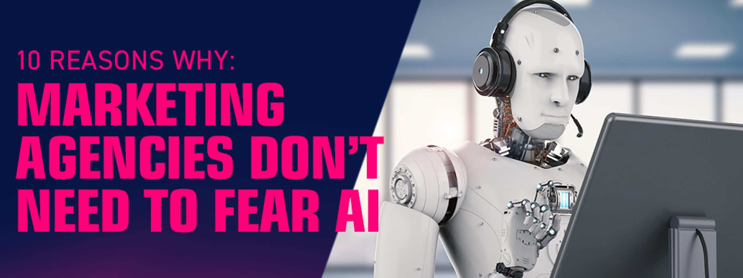 10 Reasons Why Marketing Agencies Don’t Need to Fear AI